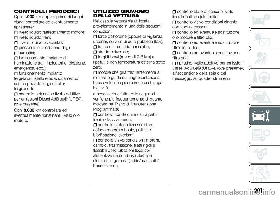 FIAT 500X 2019 Libretto Uso Manutenzione (in Italian) CONTROLLI PERIODICI
Ogni1.000km oppure prima di lunghi
viaggi controllare ed eventualmente
ripristinare:
livello liquido raffreddamento motore;
livello liquido freni;
livello liquido lavacristallo;
pr FIAT 500X 2019 Libretto Uso Manutenzione (in Italian) CONTROLLI PERIODICI
Ogni1.000km oppure prima di lunghi
viaggi controllare ed eventualmente
ripristinare:
livello liquido raffreddamento motore;
livello liquido freni;
livello liquido lavacristallo;
pr