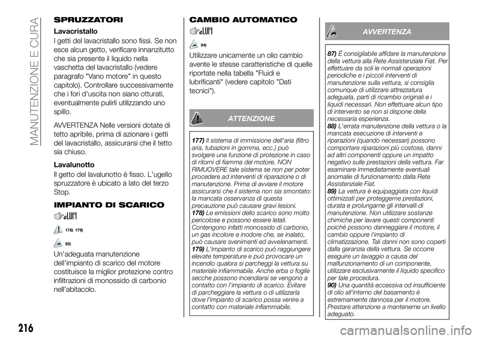 FIAT 500X 2019 Libretto Uso Manutenzione (in Italian) SPRUZZATORI
Lavacristallo
I getti del lavacristallo sono fissi. Se non
esce alcun getto, verificare innanzitutto
che sia presente il liquido nella
vaschetta del lavacristallo (vedere
paragrafo "Va FIAT 500X 2019 Libretto Uso Manutenzione (in Italian) SPRUZZATORI
Lavacristallo
I getti del lavacristallo sono fissi. Se non
esce alcun getto, verificare innanzitutto
che sia presente il liquido nella
vaschetta del lavacristallo (vedere
paragrafo "Va