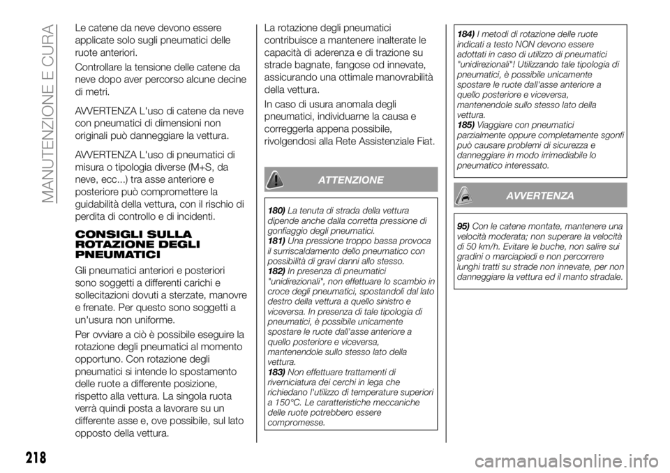 FIAT 500X 2019 Libretto Uso Manutenzione (in Italian) Le catene da neve devono essere
applicate solo sugli pneumatici delle
ruote anteriori.
Controllare la tensione delle catene da
neve dopo aver percorso alcune decine
di metri.
AVVERTENZA L'uso di c FIAT 500X 2019 Libretto Uso Manutenzione (in Italian) Le catene da neve devono essere
applicate solo sugli pneumatici delle
ruote anteriori.
Controllare la tensione delle catene da
neve dopo aver percorso alcune decine
di metri.
AVVERTENZA L'uso di c