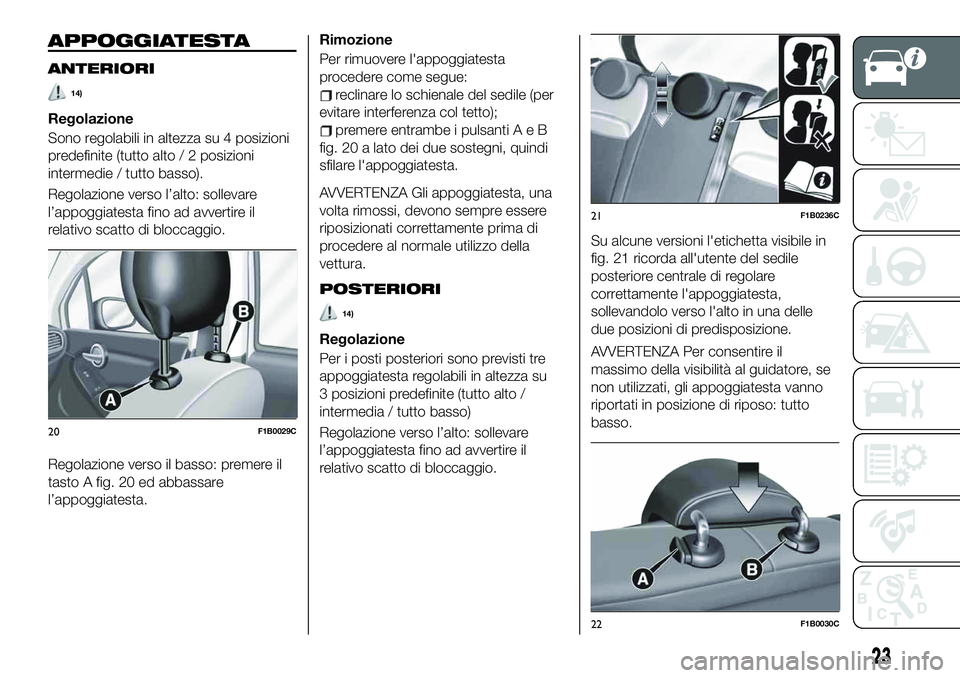 FIAT 500X 2019 Libretto Uso Manutenzione (in Italian) APPOGGIATESTA
ANTERIORI
14)
Regolazione
Sono regolabili in altezza su 4 posizioni
predefinite (tutto alto / 2 posizioni
intermedie / tutto basso).
Regolazione verso l’alto: sollevare
l’appoggiates FIAT 500X 2019 Libretto Uso Manutenzione (in Italian) APPOGGIATESTA
ANTERIORI
14)
Regolazione
Sono regolabili in altezza su 4 posizioni
predefinite (tutto alto / 2 posizioni
intermedie / tutto basso).
Regolazione verso l’alto: sollevare
l’appoggiates