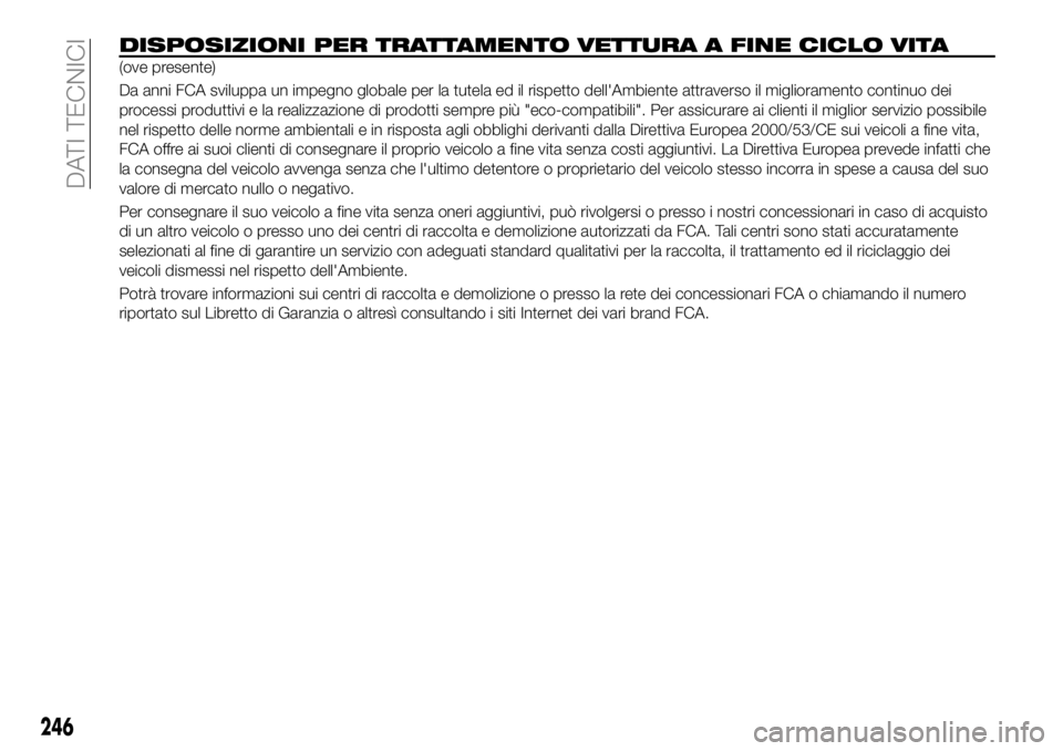 FIAT 500X 2019  Libretto Uso Manutenzione (in Italian) DISPOSIZIONI PER TRATTAMENTO VETTURA A FINE CICLO VITA
(ove presente)
Da anni FCA sviluppa un impegno globale per la tutela ed il rispetto dell'Ambiente attraverso il miglioramento continuo dei
pr