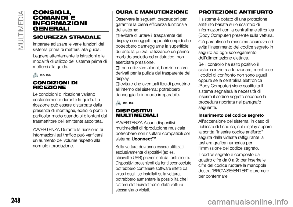 FIAT 500X 2019  Libretto Uso Manutenzione (in Italian) CONSIGLI,
COMANDI E
INFORMAZIONI
GENERALI
SICUREZZA STRADALE
Imparare ad usare le varie funzioni del
sistema prima di mettersi alla guida.
Leggere attentamente le istruzioni e le
modalità di utilizzo