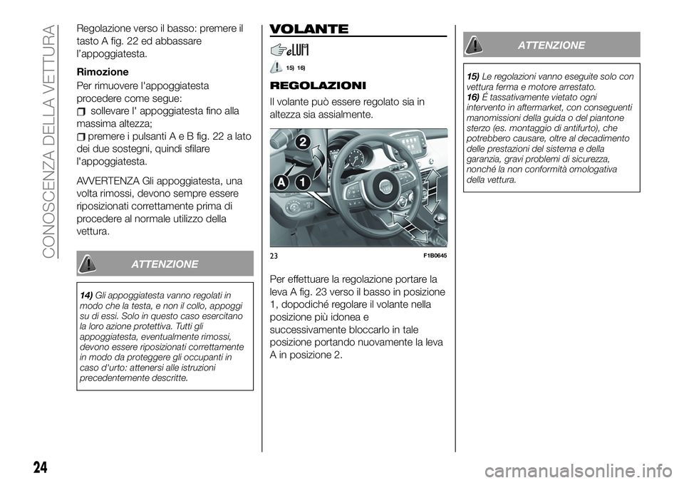 FIAT 500X 2019 Libretto Uso Manutenzione (in Italian) Regolazione verso il basso: premere il
tasto A fig. 22 ed abbassare
l’appoggiatesta.
Rimozione
Per rimuovere l'appoggiatesta
procedere come segue:
sollevare l' appoggiatesta fino alla
massim FIAT 500X 2019 Libretto Uso Manutenzione (in Italian) Regolazione verso il basso: premere il
tasto A fig. 22 ed abbassare
l’appoggiatesta.
Rimozione
Per rimuovere l'appoggiatesta
procedere come segue:
sollevare l' appoggiatesta fino alla
massim