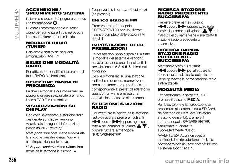 FIAT 500X 2019 Libretto Uso Manutenzione (in Italian) ACCENSIONE /
SPEGNIMENTO SISTEMA
Il sistema si accende/spegne premendo
il tasto/manopola
.
Ruotare il tasto/manopola in senso
orario per aumentare il volume oppure
in senso antiorario per diminuirlo.
FIAT 500X 2019 Libretto Uso Manutenzione (in Italian) ACCENSIONE /
SPEGNIMENTO SISTEMA
Il sistema si accende/spegne premendo
il tasto/manopola
.
Ruotare il tasto/manopola in senso
orario per aumentare il volume oppure
in senso antiorario per diminuirlo.