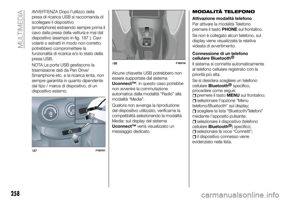 FIAT 500X 2019 Libretto Uso Manutenzione (in Italian) AVVERTENZA Dopo l’utilizzo della
presa di ricarica USB si raccomanda di
scollegare il dispositivo
(smartphone) estraendo sempre prima il
cavo dalla presa della vettura e mai dal
dispositivo (esempio FIAT 500X 2019 Libretto Uso Manutenzione (in Italian) AVVERTENZA Dopo l’utilizzo della
presa di ricarica USB si raccomanda di
scollegare il dispositivo
(smartphone) estraendo sempre prima il
cavo dalla presa della vettura e mai dal
dispositivo (esempio
