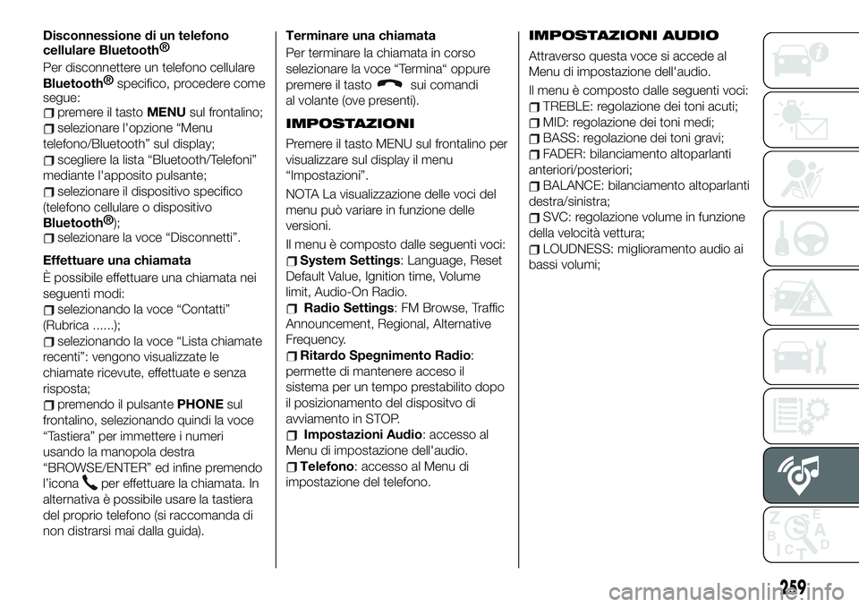 FIAT 500X 2019 Libretto Uso Manutenzione (in Italian) Disconnessione di un telefono
cellulareBluetooth®
Per disconnettere un telefono cellulare
Bluetooth®
specifico, procedere come
segue:
premere il tastoMENUsul frontalino;
selezionare l'opzione FIAT 500X 2019 Libretto Uso Manutenzione (in Italian) Disconnessione di un telefono
cellulareBluetooth®
Per disconnettere un telefono cellulare
Bluetooth®
specifico, procedere come
segue:
premere il tastoMENUsul frontalino;
selezionare l'opzione