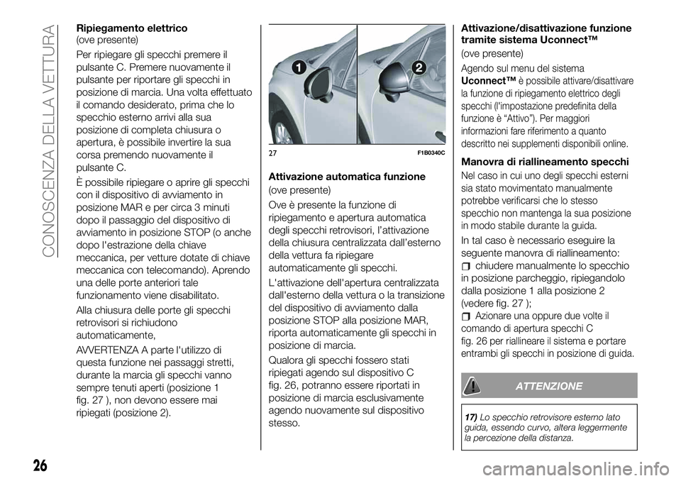 FIAT 500X 2019 Libretto Uso Manutenzione (in Italian) Ripiegamento elettrico
(ove presente)
Per ripiegare gli specchi premere il
pulsante C. Premere nuovamente il
pulsante per riportare gli specchi in
posizione di marcia. Una volta effettuato
il comando FIAT 500X 2019 Libretto Uso Manutenzione (in Italian) Ripiegamento elettrico
(ove presente)
Per ripiegare gli specchi premere il
pulsante C. Premere nuovamente il
pulsante per riportare gli specchi in
posizione di marcia. Una volta effettuato
il comando