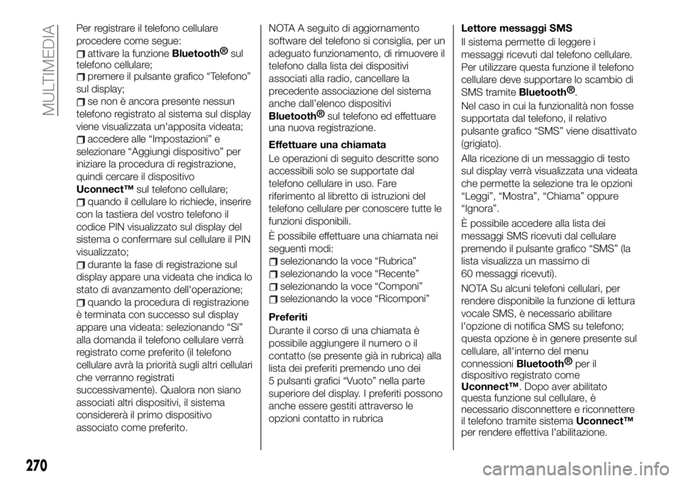 FIAT 500X 2019 Libretto Uso Manutenzione (in Italian) Per registrare il telefono cellulare
procedere come segue:
attivare la funzioneBluetooth®
sul
telefono cellulare;
premere il pulsante grafico “Telefono”
sul display;
se non è ancora presente nes FIAT 500X 2019 Libretto Uso Manutenzione (in Italian) Per registrare il telefono cellulare
procedere come segue:
attivare la funzioneBluetooth®
sul
telefono cellulare;
premere il pulsante grafico “Telefono”
sul display;
se non è ancora presente nes