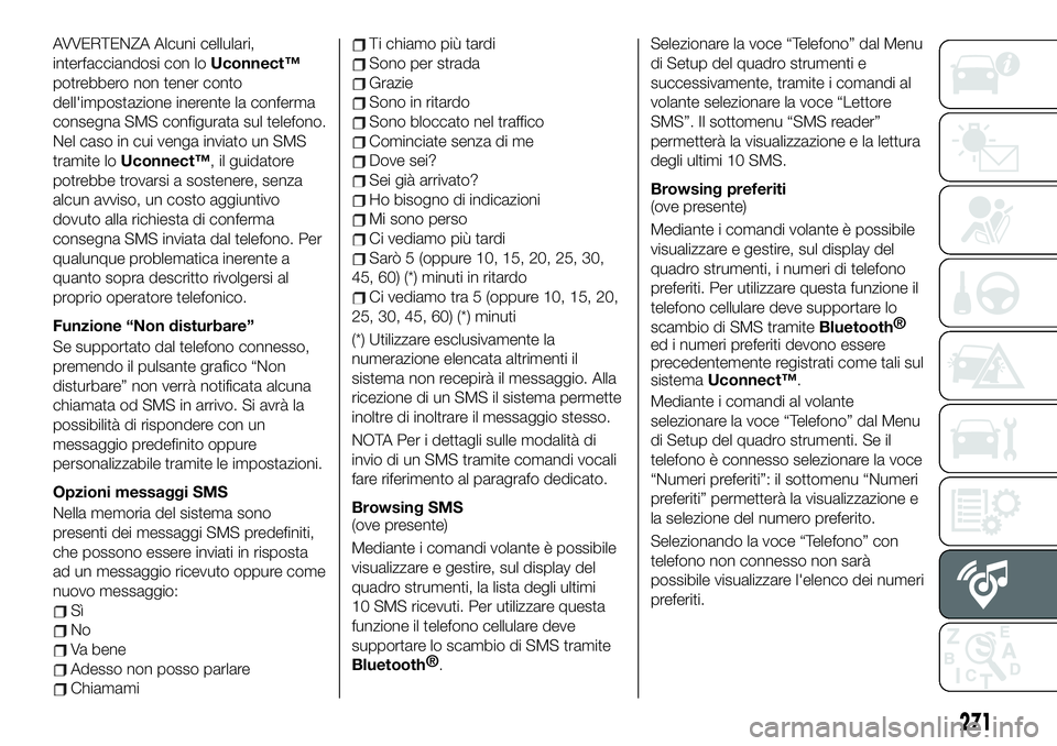 FIAT 500X 2019 Libretto Uso Manutenzione (in Italian) AVVERTENZA Alcuni cellulari,
interfacciandosi con loUconnect™
potrebbero non tener conto
dell'impostazione inerente la conferma
consegna SMS configurata sul telefono.
Nel caso in cui venga invia FIAT 500X 2019 Libretto Uso Manutenzione (in Italian) AVVERTENZA Alcuni cellulari,
interfacciandosi con loUconnect™
potrebbero non tener conto
dell'impostazione inerente la conferma
consegna SMS configurata sul telefono.
Nel caso in cui venga invia