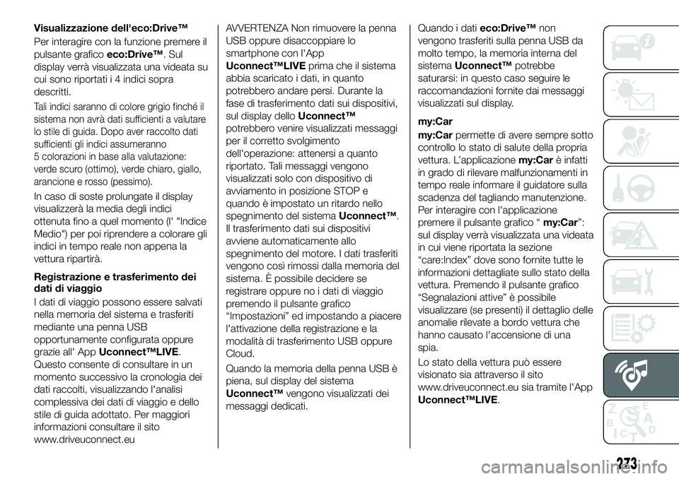 FIAT 500X 2019 Libretto Uso Manutenzione (in Italian) Visualizzazione dell'eco:Drive™
Per interagire con la funzione premere il
pulsante graficoeco:Drive™. Sul
display verrà visualizzata una videata su
cui sono riportati i 4 indici sopra
descrit FIAT 500X 2019 Libretto Uso Manutenzione (in Italian) Visualizzazione dell'eco:Drive™
Per interagire con la funzione premere il
pulsante graficoeco:Drive™. Sul
display verrà visualizzata una videata su
cui sono riportati i 4 indici sopra
descrit