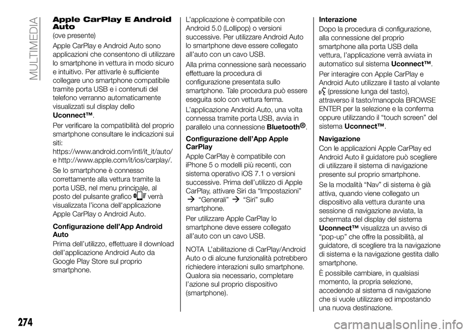 FIAT 500X 2019 Libretto Uso Manutenzione (in Italian) Apple CarPlay E Android
Auto
(ove presente)
Apple CarPlay e Android Auto sono
applicazioni che consentono di utilizzare
lo smartphone in vettura in modo sicuro
e intuitivo. Per attivarle è sufficient FIAT 500X 2019 Libretto Uso Manutenzione (in Italian) Apple CarPlay E Android
Auto
(ove presente)
Apple CarPlay e Android Auto sono
applicazioni che consentono di utilizzare
lo smartphone in vettura in modo sicuro
e intuitivo. Per attivarle è sufficient