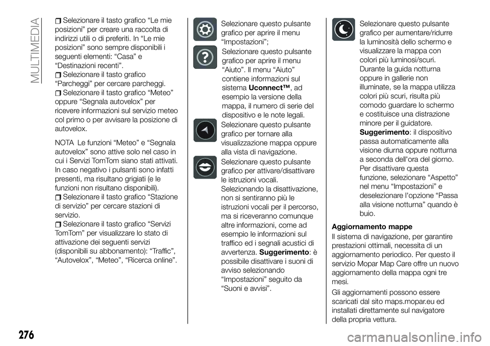 FIAT 500X 2019 Libretto Uso Manutenzione (in Italian) Selezionare il tasto grafico “Le mie
posizioni” per creare una raccolta di
indirizzi utili o di preferiti. In “Le mie
posizioni” sono sempre disponibili i
seguenti elementi: “Casa” e
“De FIAT 500X 2019 Libretto Uso Manutenzione (in Italian) Selezionare il tasto grafico “Le mie
posizioni” per creare una raccolta di
indirizzi utili o di preferiti. In “Le mie
posizioni” sono sempre disponibili i
seguenti elementi: “Casa” e
“De