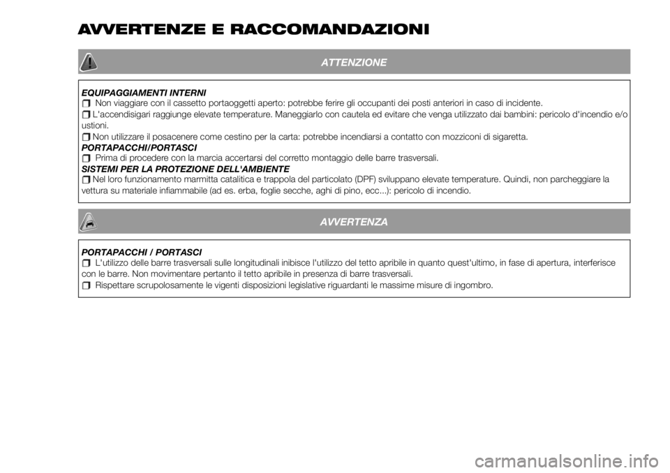 FIAT 500X 2019 Libretto Uso Manutenzione (in Italian) AVVERTENZE E RACCOMANDAZIONI
ATTENZIONE
EQUIPAGGIAMENTI INTERNINon viaggiare con il cassetto portaoggetti aperto: potrebbe ferire gli occupanti dei posti anteriori in caso di incidente.L'accendisi FIAT 500X 2019 Libretto Uso Manutenzione (in Italian) AVVERTENZE E RACCOMANDAZIONI
ATTENZIONE
EQUIPAGGIAMENTI INTERNINon viaggiare con il cassetto portaoggetti aperto: potrebbe ferire gli occupanti dei posti anteriori in caso di incidente.L'accendisi