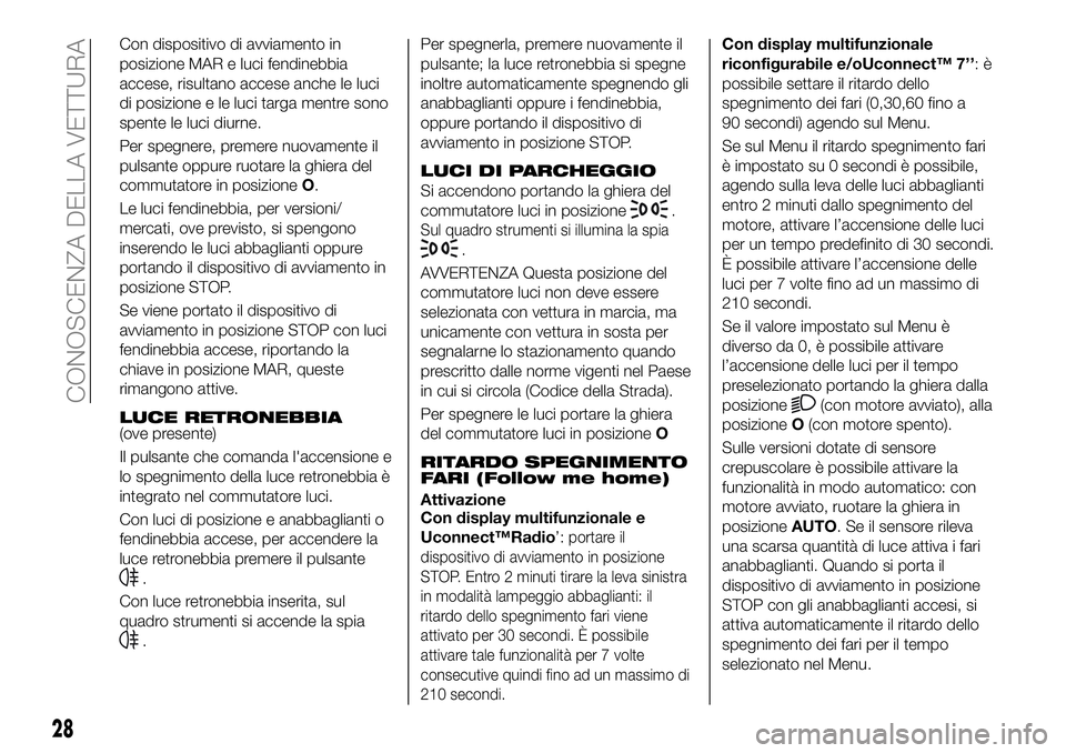 FIAT 500X 2019 Libretto Uso Manutenzione (in Italian) Con dispositivo di avviamento in
posizione MAR e luci fendinebbia
accese, risultano accese anche le luci
di posizione e le luci targa mentre sono
spente le luci diurne.
Per spegnere, premere nuovament FIAT 500X 2019 Libretto Uso Manutenzione (in Italian) Con dispositivo di avviamento in
posizione MAR e luci fendinebbia
accese, risultano accese anche le luci
di posizione e le luci targa mentre sono
spente le luci diurne.
Per spegnere, premere nuovament