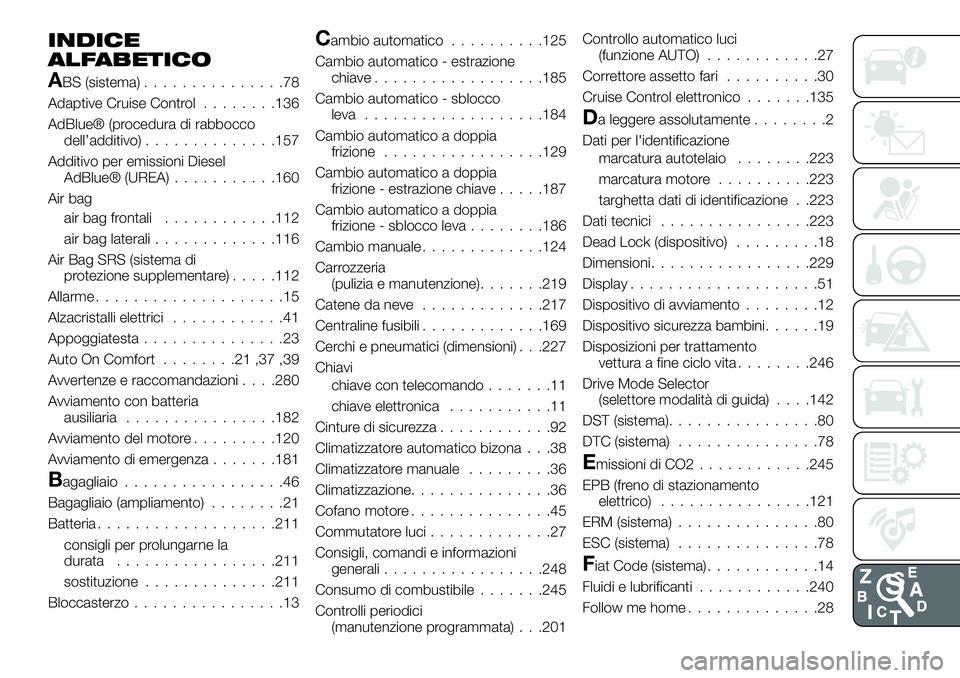 FIAT 500X 2019  Libretto Uso Manutenzione (in Italian) INDICE
ALFABETICO
ABS (sistema)...............78
Adaptive Cruise Control........136
AdBlue® (procedura di rabbocco
dell’additivo)..............157
Additivo per emissioni Diesel
AdBlue® (UREA).....