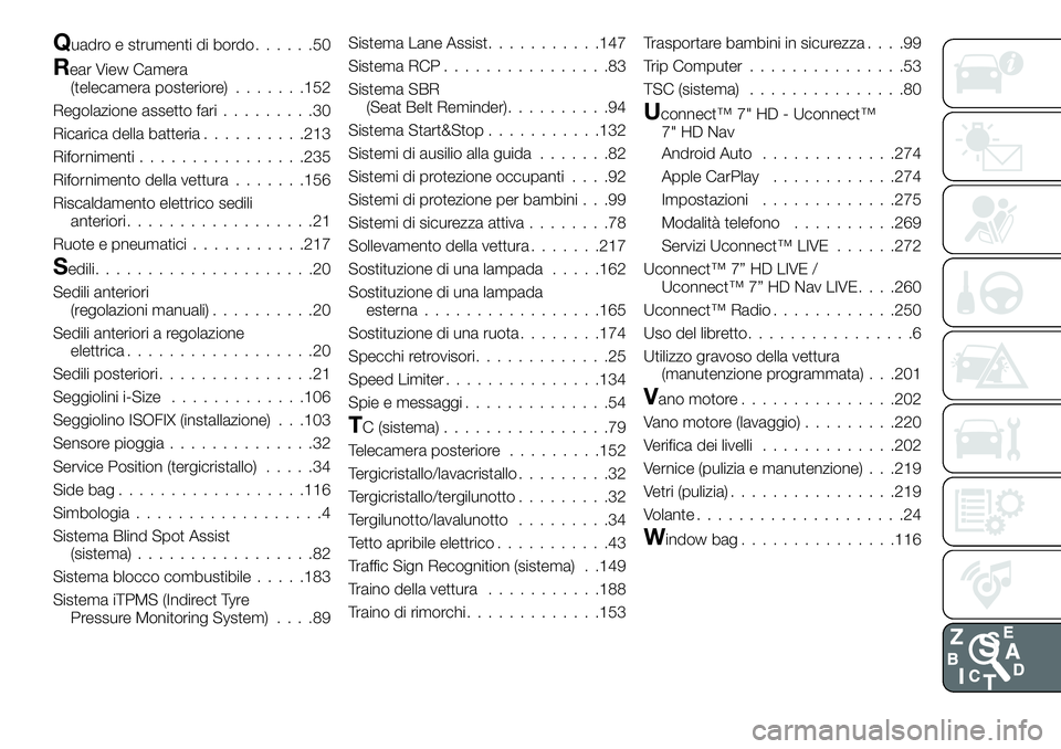FIAT 500X 2019  Libretto Uso Manutenzione (in Italian) Quadro e strumenti di bordo......50
Rear View Camera
(telecamera posteriore).......152
Regolazione assetto fari.........30
Ricarica della batteria..........213
Rifornimenti................235
Rifornim