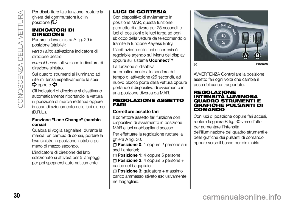FIAT 500X 2019 Libretto Uso Manutenzione (in Italian) Per disabilitare tale funzione, ruotare la
ghiera del commutatore luci in
posizione
.
INDICATORI DI
DIREZIONE
Portare la leva sinistra A fig. 29 in
posizione (stabile):
verso l'alto: attivazione i FIAT 500X 2019 Libretto Uso Manutenzione (in Italian) Per disabilitare tale funzione, ruotare la
ghiera del commutatore luci in
posizione
.
INDICATORI DI
DIREZIONE
Portare la leva sinistra A fig. 29 in
posizione (stabile):
verso l'alto: attivazione i
