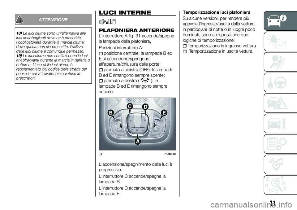 FIAT 500X 2019 Libretto Uso Manutenzione (in Italian) ATTENZIONE
18)Le luci diurne sono un'alternativa alle
luci anabbaglianti dove ne è prescritta
l'obbligatorietà durante la marcia diurna;
dove questa non sia prescritta, l'utilizzo
delle FIAT 500X 2019 Libretto Uso Manutenzione (in Italian) ATTENZIONE
18)Le luci diurne sono un'alternativa alle
luci anabbaglianti dove ne è prescritta
l'obbligatorietà durante la marcia diurna;
dove questa non sia prescritta, l'utilizzo
delle