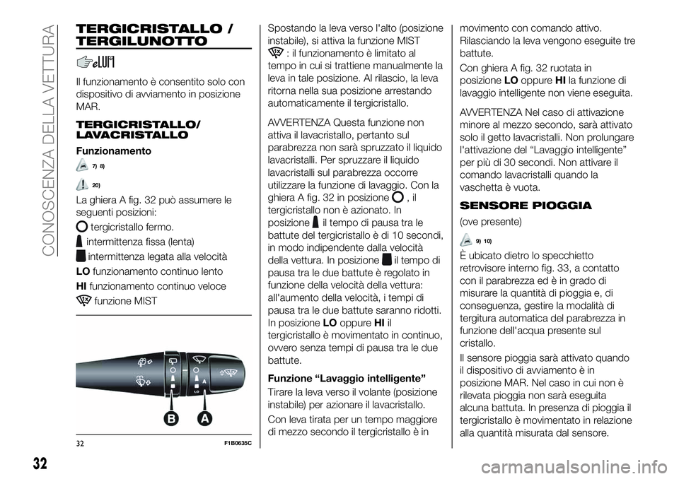 FIAT 500X 2019  Libretto Uso Manutenzione (in Italian) TERGICRISTALLO /
TERGILUNOTTO
Il funzionamento è consentito solo con
dispositivo di avviamento in posizione
MAR.
TERGICRISTALLO/
LAVACRISTALLO
Funzionamento
7) 8)
20)
La ghiera A fig. 32 può assumer