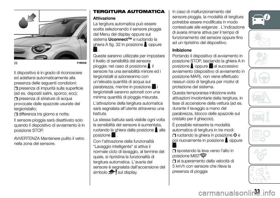 FIAT 500X 2019 Libretto Uso Manutenzione (in Italian) Il dispositivo è in grado di riconoscere
ed adattarsi automaticamente alla
presenza delle seguenti condizioni:
presenza di impurità sulla superficie
(ad es. depositi salini, sporco, ecc);
presenza d FIAT 500X 2019 Libretto Uso Manutenzione (in Italian) Il dispositivo è in grado di riconoscere
ed adattarsi automaticamente alla
presenza delle seguenti condizioni:
presenza di impurità sulla superficie
(ad es. depositi salini, sporco, ecc);
presenza d