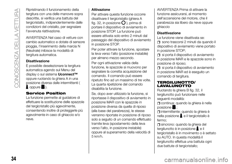FIAT 500X 2019 Libretto Uso Manutenzione (in Italian) Ripristinando il funzionamento della
tergitura con una delle manovre sopra
descritte, si verifica una battuta del
tergicristallo, indipendentemente dalle
condizioni del cristallo, per segnalare
l' FIAT 500X 2019 Libretto Uso Manutenzione (in Italian) Ripristinando il funzionamento della
tergitura con una delle manovre sopra
descritte, si verifica una battuta del
tergicristallo, indipendentemente dalle
condizioni del cristallo, per segnalare
l'