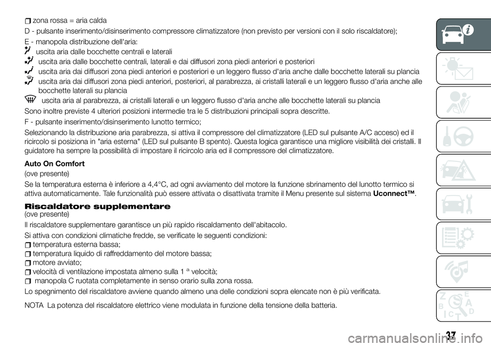 FIAT 500X 2019 Libretto Uso Manutenzione (in Italian) zona rossa = aria calda
D - pulsante inserimento/disinserimento compressore climatizzatore (non previsto per versioni con il solo riscaldatore);
E - manopola distribuzione dell'aria:
uscita aria d FIAT 500X 2019 Libretto Uso Manutenzione (in Italian) zona rossa = aria calda
D - pulsante inserimento/disinserimento compressore climatizzatore (non previsto per versioni con il solo riscaldatore);
E - manopola distribuzione dell'aria:
uscita aria d