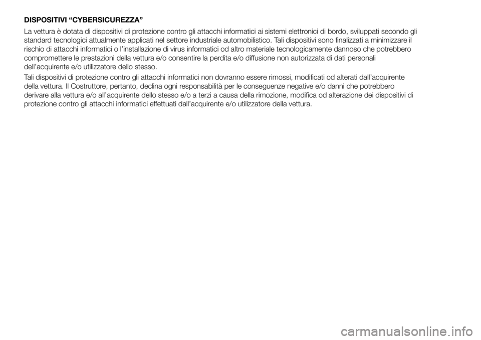 FIAT 500X 2019  Libretto Uso Manutenzione (in Italian) DISPOSITIVI “CYBERSICUREZZA”
La vettura è dotata di dispositivi di protezione contro gli attacchi informatici ai sistemi elettronici di bordo, sviluppati secondo gli
standard tecnologici attualme