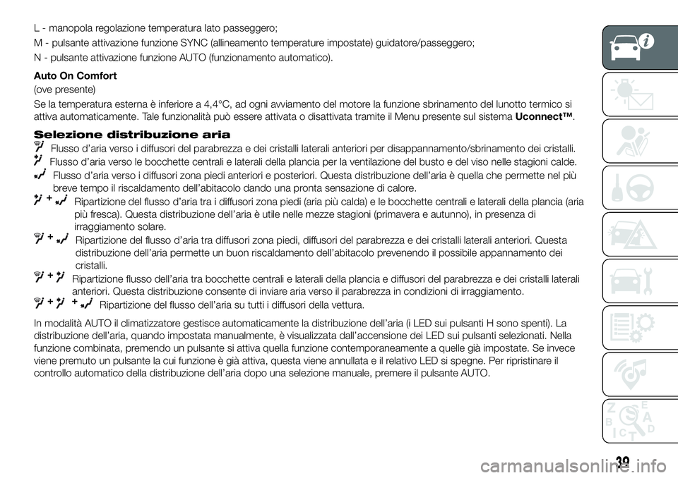FIAT 500X 2019  Libretto Uso Manutenzione (in Italian) L - manopola regolazione temperatura lato passeggero;
M - pulsante attivazione funzione SYNC (allineamento temperature impostate) guidatore/passeggero;
N - pulsante attivazione funzione AUTO (funziona