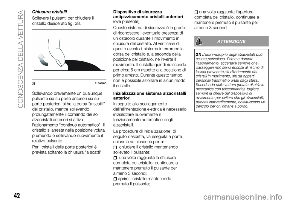FIAT 500X 2019  Libretto Uso Manutenzione (in Italian) Chiusura cristalli
Sollevare i pulsanti per chiudere il
cristallo desiderato fig. 38.
Sollevando brevemente un qualunque
pulsante sia su porte anteriori sia su
porte posteriori, si ha la corsa "a 