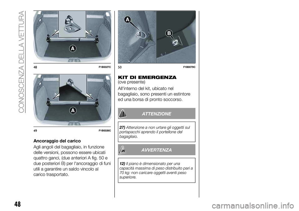 FIAT 500X 2019  Libretto Uso Manutenzione (in Italian) Ancoraggio del carico
Agli angoli del bagagliaio, in funzione
delle versioni, possono essere ubicati
quattro ganci, (due anteriori A fig. 50 e
due posteriori B) per l'ancoraggio di funi
utili a ga
