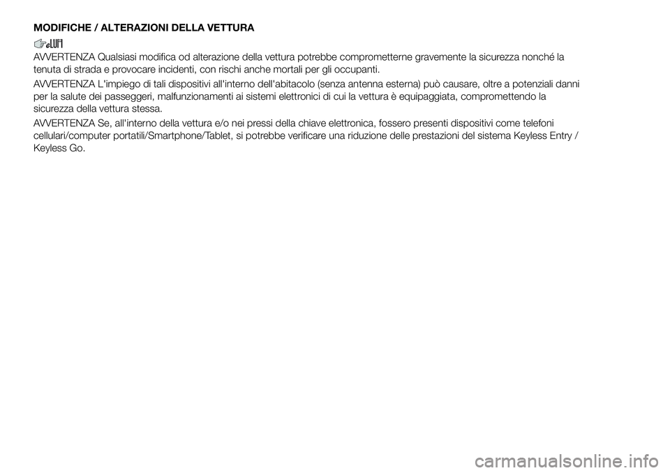 FIAT 500X 2019 Libretto Uso Manutenzione (in Italian) MODIFICHE / ALTERAZIONI DELLA VETTURA
AVVERTENZA Qualsiasi modifica od alterazione della vettura potrebbe comprometterne gravemente la sicurezza nonché la
tenuta di strada e provocare incidenti, con FIAT 500X 2019 Libretto Uso Manutenzione (in Italian) MODIFICHE / ALTERAZIONI DELLA VETTURA
AVVERTENZA Qualsiasi modifica od alterazione della vettura potrebbe comprometterne gravemente la sicurezza nonché la
tenuta di strada e provocare incidenti, con