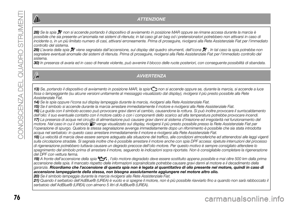 FIAT 500X 2019 Libretto Uso Manutenzione (in Italian) ATTENZIONE
28)Se la spianon si accende portando il dispositivo di avviamento in posizione MAR oppure se rimane accesa durante la marcia è
possibile che sia presente un’anomalia nei sistemi di riten FIAT 500X 2019 Libretto Uso Manutenzione (in Italian) ATTENZIONE
28)Se la spianon si accende portando il dispositivo di avviamento in posizione MAR oppure se rimane accesa durante la marcia è
possibile che sia presente un’anomalia nei sistemi di riten