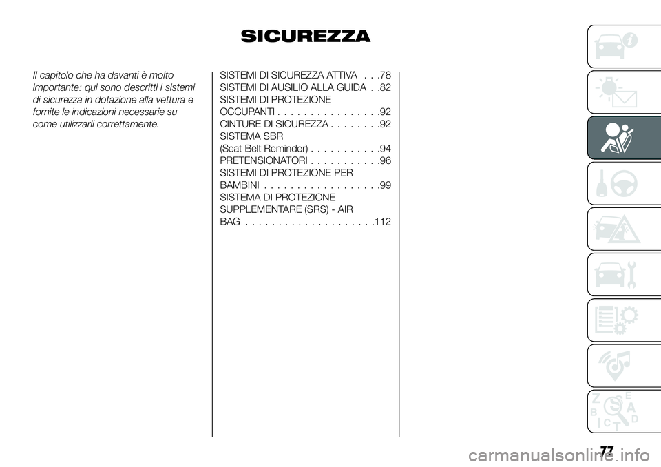 FIAT 500X 2019 Libretto Uso Manutenzione (in Italian) SICUREZZA
Il capitolo che ha davanti è molto
importante: qui sono descritti i sistemi
di sicurezza in dotazione alla vettura e
fornite le indicazioni necessarie su
come utilizzarli correttamente.SIST FIAT 500X 2019 Libretto Uso Manutenzione (in Italian) SICUREZZA
Il capitolo che ha davanti è molto
importante: qui sono descritti i sistemi
di sicurezza in dotazione alla vettura e
fornite le indicazioni necessarie su
come utilizzarli correttamente.SIST