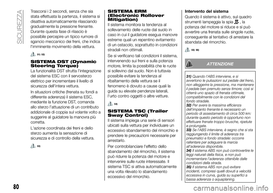 FIAT 500X 2019 Libretto Uso Manutenzione (in Italian) Trascorsi i 2 secondi, senza che sia
stata effettuata la partenza, il sistema si
disattiva automaticamente rilasciando
gradualmente la pressione frenante.
Durante questa fase di rilascio è
possibile FIAT 500X 2019 Libretto Uso Manutenzione (in Italian) Trascorsi i 2 secondi, senza che sia
stata effettuata la partenza, il sistema si
disattiva automaticamente rilasciando
gradualmente la pressione frenante.
Durante questa fase di rilascio è
possibile