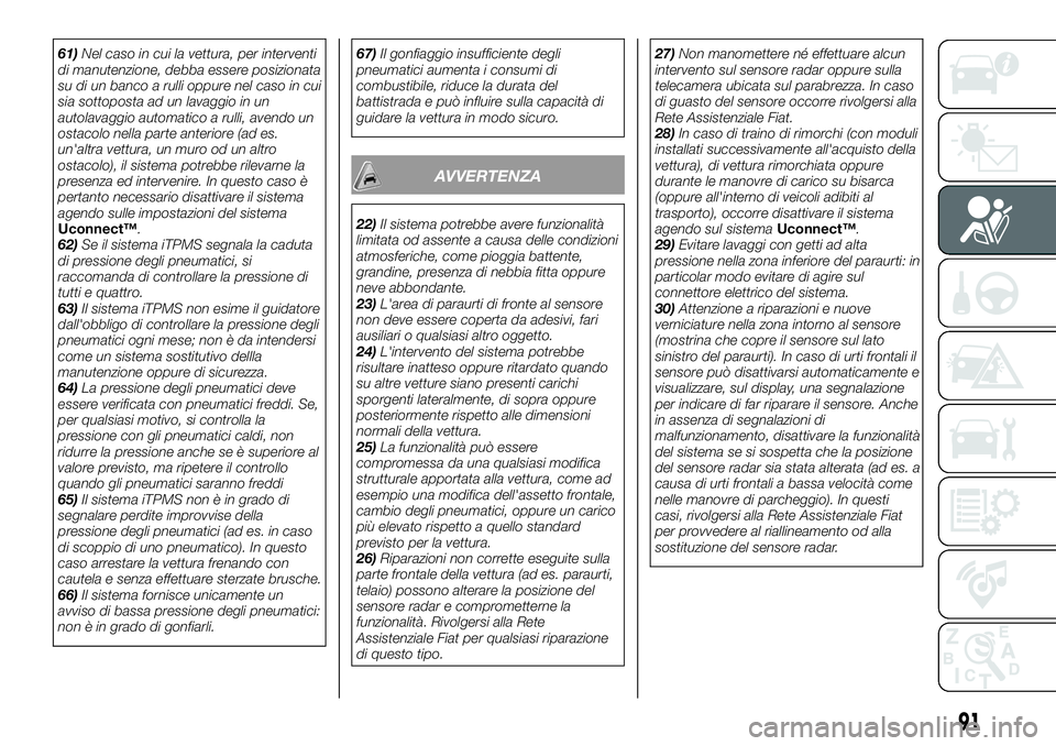 FIAT 500X 2019 Libretto Uso Manutenzione (in Italian) 61)Nel caso in cui la vettura, per interventi
di manutenzione, debba essere posizionata
su di un banco a rulli oppure nel caso in cui
sia sottoposta ad un lavaggio in un
autolavaggio automatico a rull FIAT 500X 2019 Libretto Uso Manutenzione (in Italian) 61)Nel caso in cui la vettura, per interventi
di manutenzione, debba essere posizionata
su di un banco a rulli oppure nel caso in cui
sia sottoposta ad un lavaggio in un
autolavaggio automatico a rull