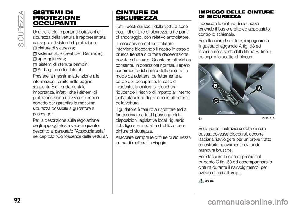 FIAT 500X 2019 Libretto Uso Manutenzione (in Italian) SISTEMI DI
PROTEZIONE
OCCUPANTI
Una delle più importanti dotazioni di
sicurezza della vettura è rappresentata
dai seguenti sistemi di protezione:
cinture di sicurezza;
sistema SBR (Seat Belt Reminde FIAT 500X 2019 Libretto Uso Manutenzione (in Italian) SISTEMI DI
PROTEZIONE
OCCUPANTI
Una delle più importanti dotazioni di
sicurezza della vettura è rappresentata
dai seguenti sistemi di protezione:
cinture di sicurezza;
sistema SBR (Seat Belt Reminde