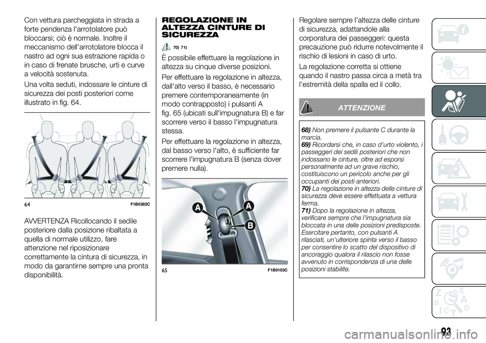 FIAT 500X 2019 Libretto Uso Manutenzione (in Italian) Con vettura parcheggiata in strada a
forte pendenza l'arrotolatore può
bloccarsi; ciò è normale. Inoltre il
meccanismo dell'arrotolatore blocca il
nastro ad ogni sua estrazione rapida o
in FIAT 500X 2019 Libretto Uso Manutenzione (in Italian) Con vettura parcheggiata in strada a
forte pendenza l'arrotolatore può
bloccarsi; ciò è normale. Inoltre il
meccanismo dell'arrotolatore blocca il
nastro ad ogni sua estrazione rapida o
in