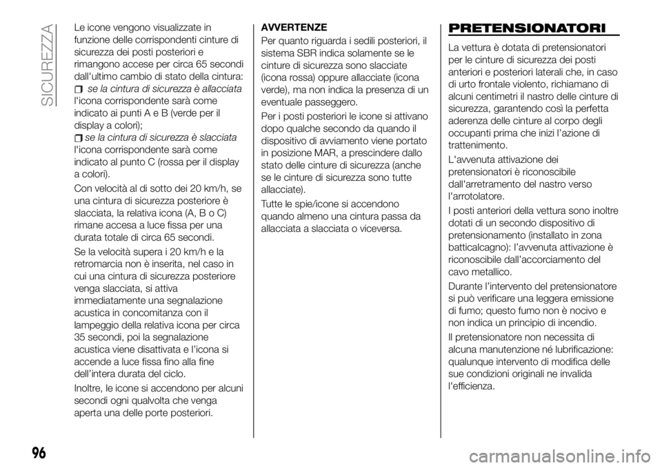 FIAT 500X 2019 Libretto Uso Manutenzione (in Italian) Le icone vengono visualizzate in
funzione delle corrispondenti cinture di
sicurezza dei posti posteriori e
rimangono accese per circa 65 secondi
dall'ultimo cambio di stato della cintura:
se la ci FIAT 500X 2019 Libretto Uso Manutenzione (in Italian) Le icone vengono visualizzate in
funzione delle corrispondenti cinture di
sicurezza dei posti posteriori e
rimangono accese per circa 65 secondi
dall'ultimo cambio di stato della cintura:
se la ci