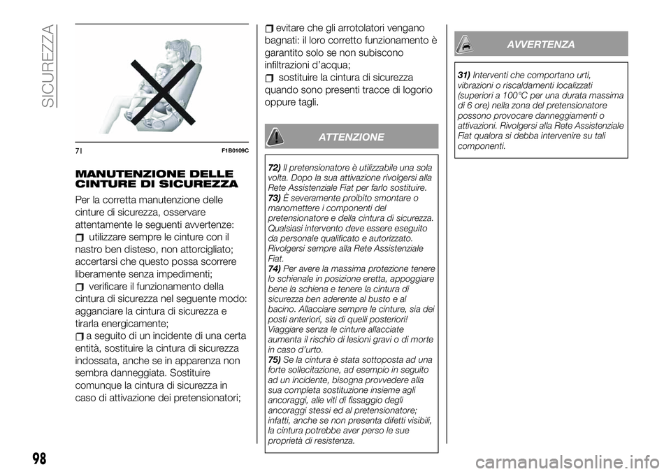 FIAT 500X 2019 Libretto Uso Manutenzione (in Italian) MANUTENZIONE DELLE
CINTURE DI SICUREZZA
Per la corretta manutenzione delle
cinture di sicurezza, osservare
attentamente le seguenti avvertenze:
utilizzare sempre le cinture con il
nastro ben disteso, FIAT 500X 2019 Libretto Uso Manutenzione (in Italian) MANUTENZIONE DELLE
CINTURE DI SICUREZZA
Per la corretta manutenzione delle
cinture di sicurezza, osservare
attentamente le seguenti avvertenze:
utilizzare sempre le cinture con il
nastro ben disteso,