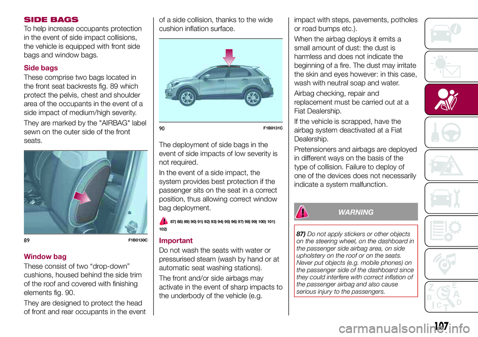 FIAT 500X 2017 Owner handbook (in English) SIDE BAGS
To help increase occupants protection
in the event of side impact collisions,
the vehicle is equipped with front side
bags and window bags.
Side bags
These comprise two bags located in
the f FIAT 500X 2017 Owner handbook (in English) SIDE BAGS
To help increase occupants protection
in the event of side impact collisions,
the vehicle is equipped with front side
bags and window bags.
Side bags
These comprise two bags located in
the f
