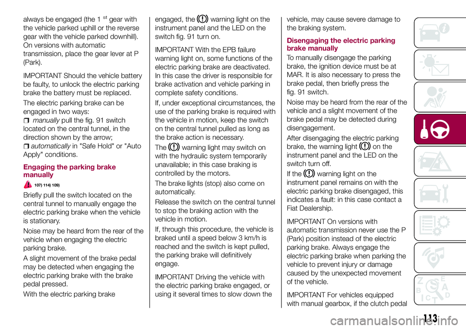 FIAT 500X 2017 Owner handbook (in English) always be engaged (the 1stgear with
the vehicle parked uphill or the reverse
gear with the vehicle parked downhill).
On versions with automatic
transmission, place the gear lever at P
(Park).
IMPORTAN FIAT 500X 2017 Owner handbook (in English) always be engaged (the 1stgear with
the vehicle parked uphill or the reverse
gear with the vehicle parked downhill).
On versions with automatic
transmission, place the gear lever at P
(Park).
IMPORTAN