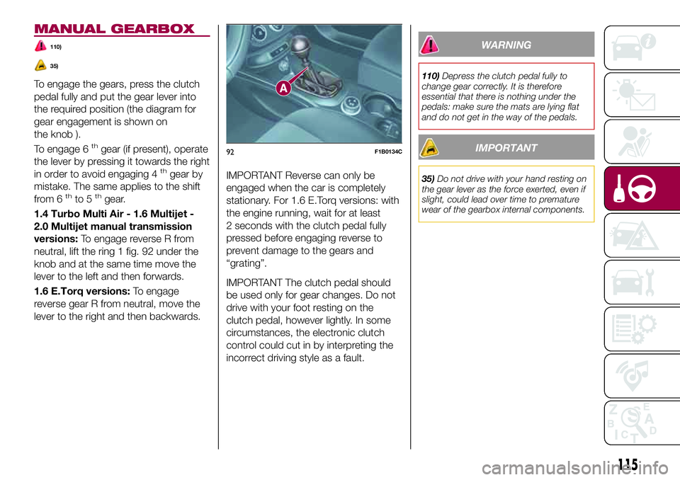 FIAT 500X 2017 Owner handbook (in English) MANUAL GEARBOX
110)
35)
To engage the gears, press the clutch
pedal fully and put the gear lever into
the required position (the diagram for
gear engagement is shown on
the knob ).
To engage 6
thgear FIAT 500X 2017 Owner handbook (in English) MANUAL GEARBOX
110)
35)
To engage the gears, press the clutch
pedal fully and put the gear lever into
the required position (the diagram for
gear engagement is shown on
the knob ).
To engage 6
thgear