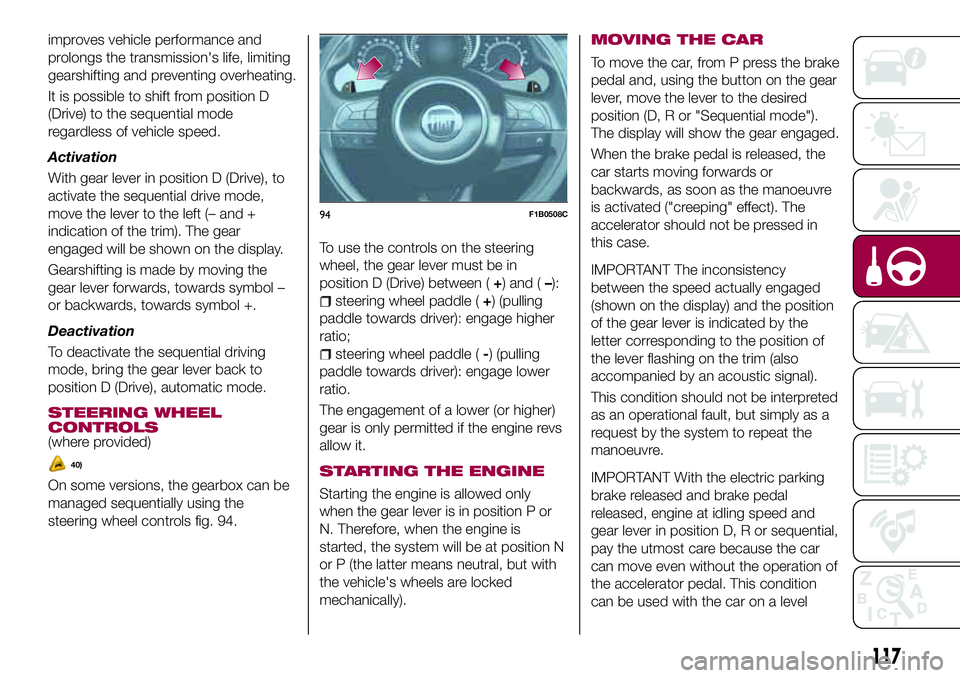 FIAT 500X 2017 Owner handbook (in English) improves vehicle performance and
prolongs the transmission's life, limiting
gearshifting and preventing overheating.
It is possible to shift from position D
(Drive) to the sequential mode
regardle FIAT 500X 2017 Owner handbook (in English) improves vehicle performance and
prolongs the transmission's life, limiting
gearshifting and preventing overheating.
It is possible to shift from position D
(Drive) to the sequential mode
regardle