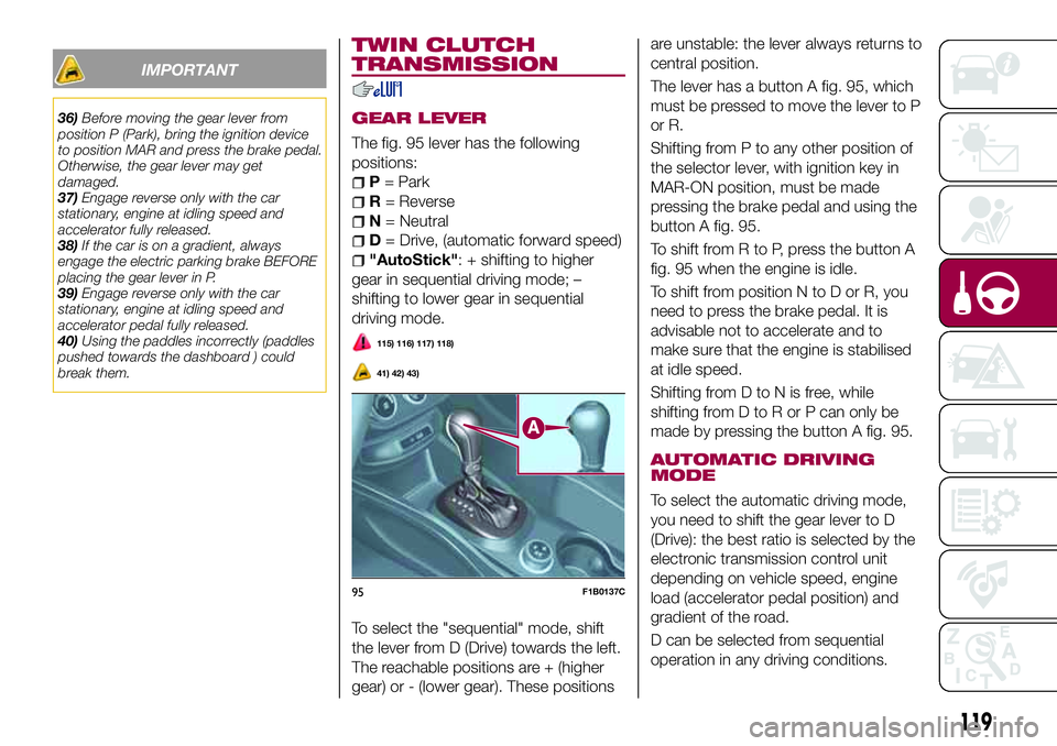FIAT 500X 2017 Owner handbook (in English) IMPORTANT
36)Before moving the gear lever from
position P (Park), bring the ignition device
to position MAR and press the brake pedal.
Otherwise, the gear lever may get
damaged.
37)Engage reverse only FIAT 500X 2017 Owner handbook (in English) IMPORTANT
36)Before moving the gear lever from
position P (Park), bring the ignition device
to position MAR and press the brake pedal.
Otherwise, the gear lever may get
damaged.
37)Engage reverse only