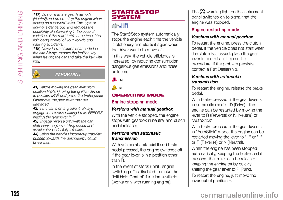 FIAT 500X 2017 Owner handbook (in English) 117)Do not shift the gear lever to N
(Neutral) and do not stop the engine when
driving on a downhill road. This type of
driving is dangerous and reduces the
possibility of intervening in the case of
v FIAT 500X 2017 Owner handbook (in English) 117)Do not shift the gear lever to N
(Neutral) and do not stop the engine when
driving on a downhill road. This type of
driving is dangerous and reduces the
possibility of intervening in the case of
v