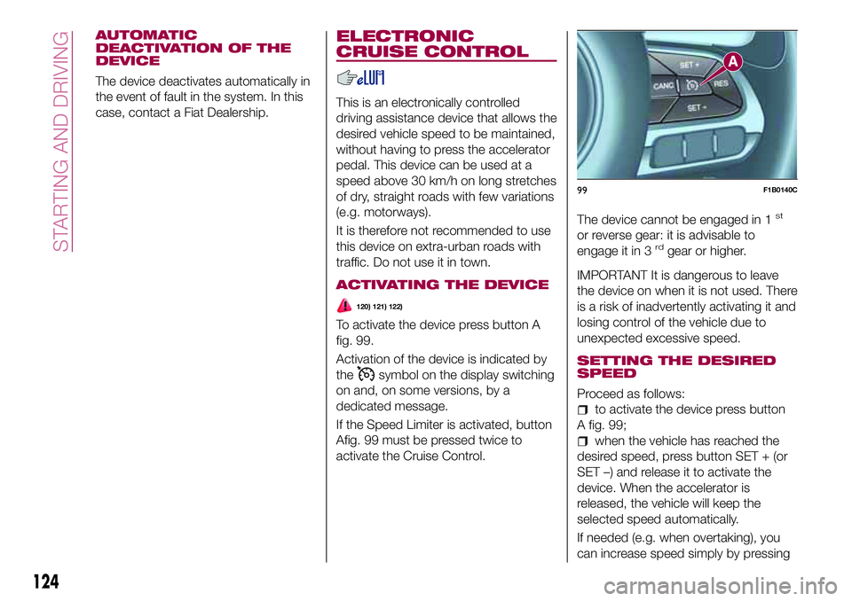 FIAT 500X 2017 Owner handbook (in English) AUTOMATIC
DEACTIVATION OF THE
DEVICE
The device deactivates automatically in
the event of fault in the system. In this
case, contact a Fiat Dealership.
ELECTRONIC
CRUISE CONTROL
This is an electronica FIAT 500X 2017 Owner handbook (in English) AUTOMATIC
DEACTIVATION OF THE
DEVICE
The device deactivates automatically in
the event of fault in the system. In this
case, contact a Fiat Dealership.
ELECTRONIC
CRUISE CONTROL
This is an electronica
