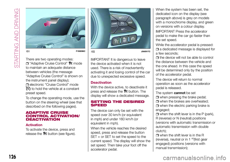 FIAT 500X 2017  Owner handbook (in English) There are two operating modes:
“Adaptive Cruise Control”mode
to maintain an adequate distance
between vehicles (the message
“Adaptive Cruise Control” is shown on
the instrument panel display);