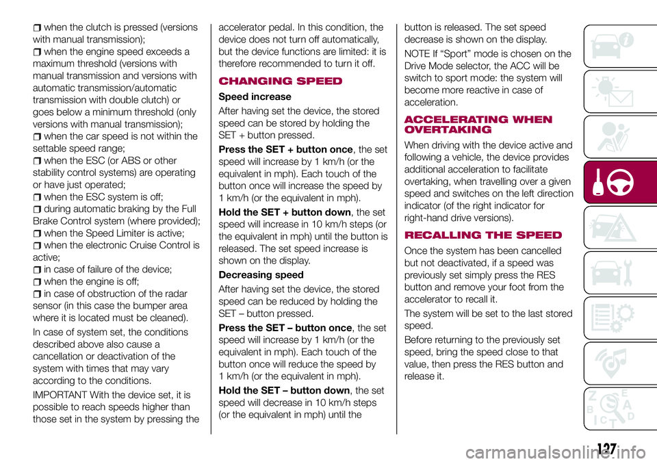 FIAT 500X 2017 Owner handbook (in English) when the clutch is pressed (versions
with manual transmission);
when the engine speed exceeds a
maximum threshold (versions with
manual transmission and versions with
automatic transmission/automatic
FIAT 500X 2017 Owner handbook (in English) when the clutch is pressed (versions
with manual transmission);
when the engine speed exceeds a
maximum threshold (versions with
manual transmission and versions with
automatic transmission/automatic