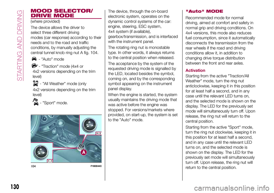FIAT 500X 2017 Owner handbook (in English) DRIVE MODE
The device allows the driver to
select three different driving
modes (car response) according to their
needs and to the road and traffic
conditions, by manually adjusting the
central tunnel FIAT 500X 2017 Owner handbook (in English) DRIVE MODE
The device allows the driver to
select three different driving
modes (car response) according to their
needs and to the road and traffic
conditions, by manually adjusting the
central tunnel