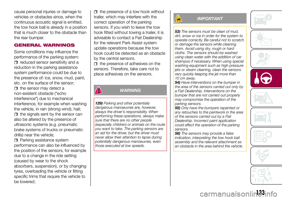 FIAT 500X 2017 Owner handbook (in English) cause personal injuries or damage to
vehicles or obstacles since, when the
continuous acoustic signal is emitted,
the tow hook ball is already in a position
that is much closer to the obstacle than
th FIAT 500X 2017 Owner handbook (in English) cause personal injuries or damage to
vehicles or obstacles since, when the
continuous acoustic signal is emitted,
the tow hook ball is already in a position
that is much closer to the obstacle than
th